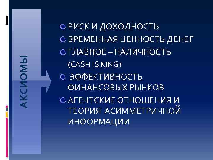 АКСИОМЫ РИСК И ДОХОДНОСТЬ ВРЕМЕННАЯ ЦЕННОСТЬ ДЕНЕГ ГЛАВНОЕ – НАЛИЧНОСТЬ (CASH IS KING) ЭФФЕКТИВНОСТЬ