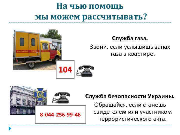 На чью помощь мы можем рассчитывать? Служба газа. Звони, если услышишь запах газа в