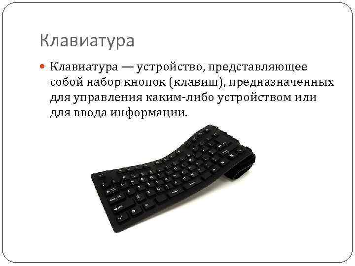 Клавиатура — устройство, представляющее собой набор кнопок (клавиш), предназначенных для управления каким-либо устройством или