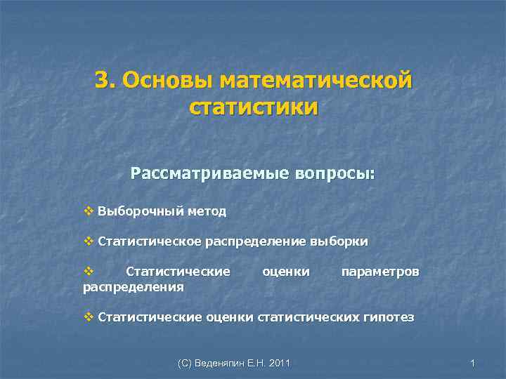 3. Основы математической статистики Рассматриваемые вопросы: v Выборочный метод v Статистическое распределение выборки v