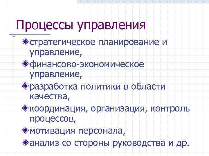 Процессы управления стратегическое планирование и управление, финансово-экономическое управление, разработка политики в области качества, координация,