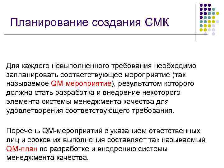 Планирование создания СМК Для каждого невыполненного требования необходимо запланировать соответствующее мероприятие (так называемое QM-мероприятие),