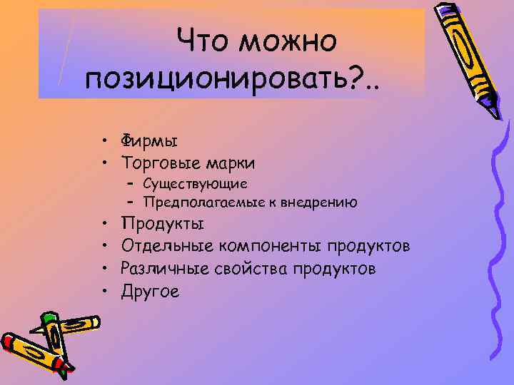 Что можно позиционировать? . . • Фирмы • Торговые марки • • – Существующие