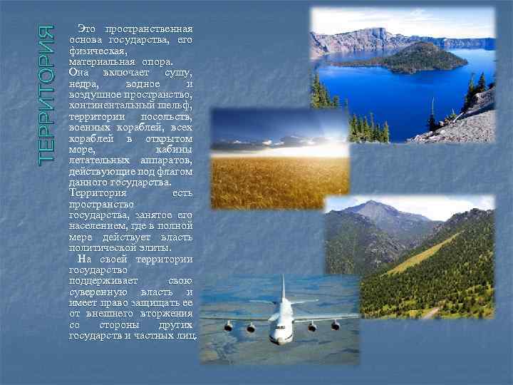 ТЕРРИТОРИЯ Это пространственная основа государства, его физическая, материальная опора. Она включает сушу, недра, водное
