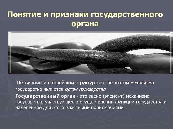 Понятие и признаки государственного органа Первичным и важнейшим структурным элементом механизма государства является орган