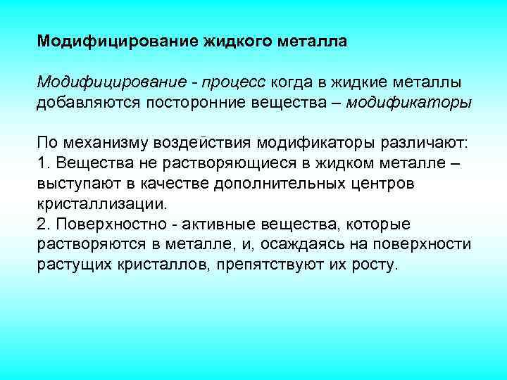 Модифицирование жидкого металла Модифицирование - процесс когда в жидкие металлы добавляются посторонние вещества –