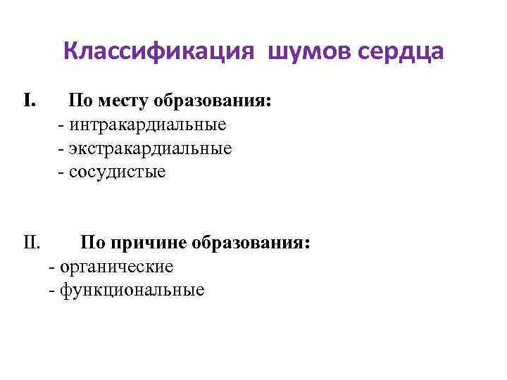 Классификация шумов сердца I. По месту образования: - интракардиальные - экстракардиальные - сосудистые II.