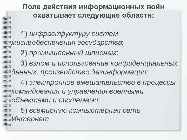  Поле действия информационных войн охватывает следующие области: 1) инфраструктуру систем жизнеобеспечения государства; 2)