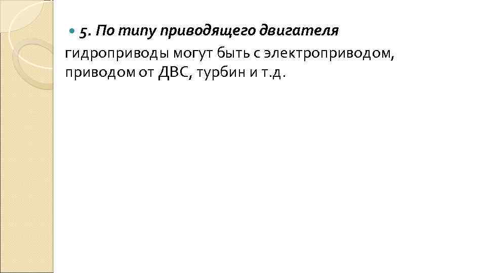 5. По типу приводящего двигателя гидроприводы могут быть с электроприводом, приводом от ДВС, турбин
