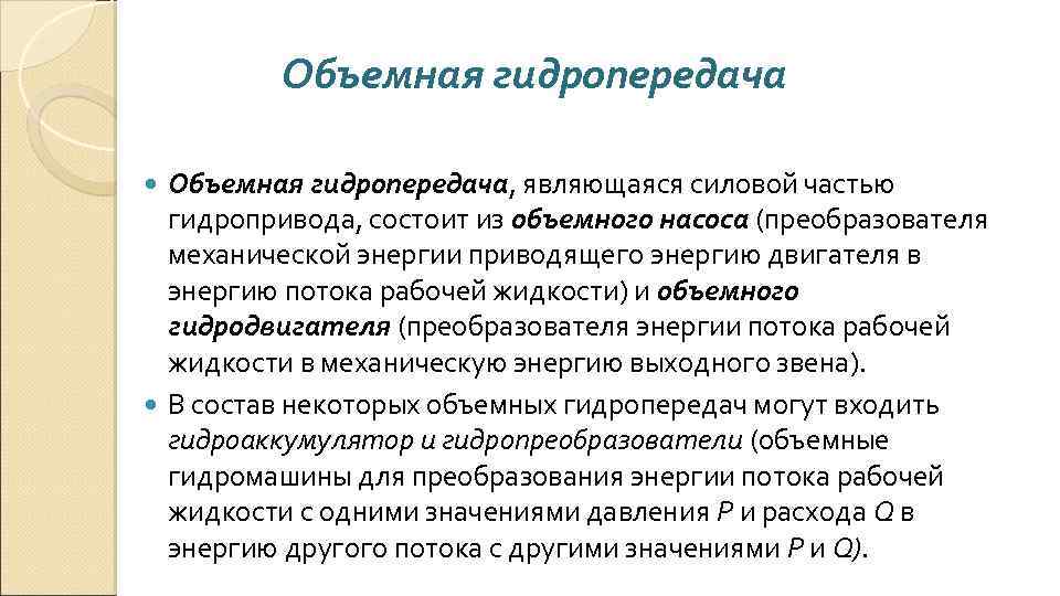 Объемная гидропередача, являющаяся силовой частью гидропривода, состоит из объемного насоса (преобразователя механической энергии приводящего