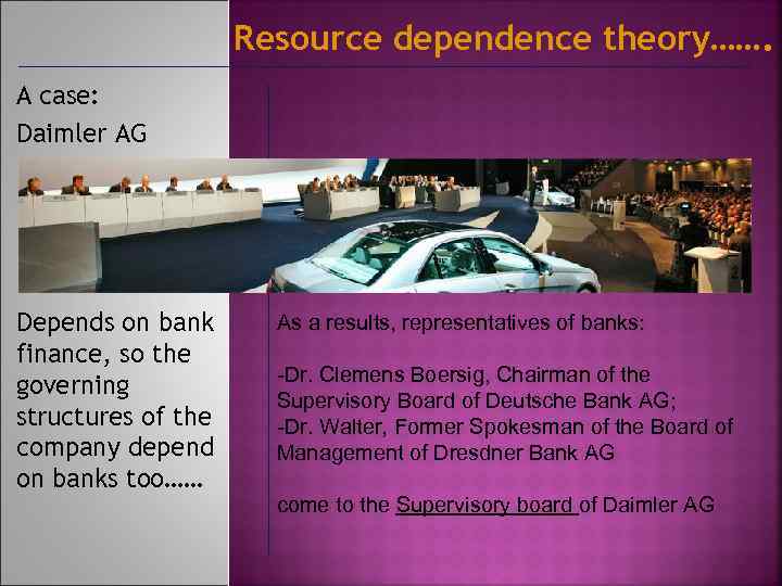 Resource dependence theory……. A case: Daimler AG Depends on bank finance, so the governing