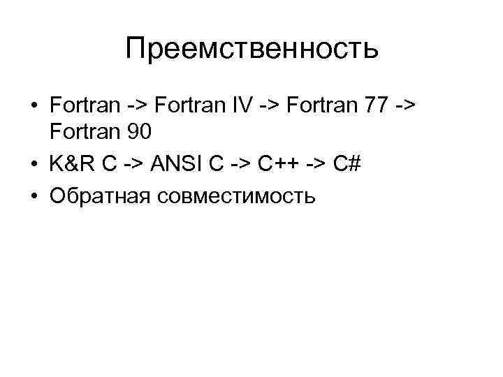 Преемственность • Fortran -> Fortran IV -> Fortran 77 -> Fortran 90 • K&R
