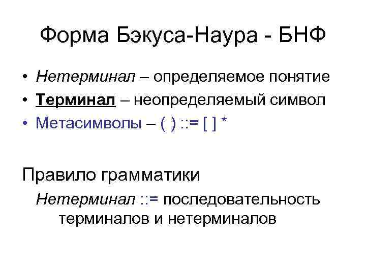 Форма Бэкуса-Наура - БНФ • Нетерминал – определяемое понятие • Терминал – неопределяемый символ