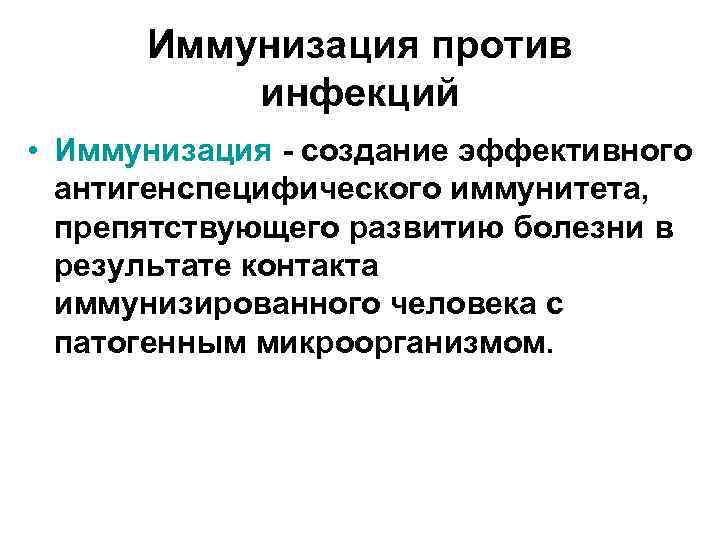 Иммунизация против инфекций • Иммунизация - создание эффективного антигенспецифического иммунитета, препятствующего развитию болезни в