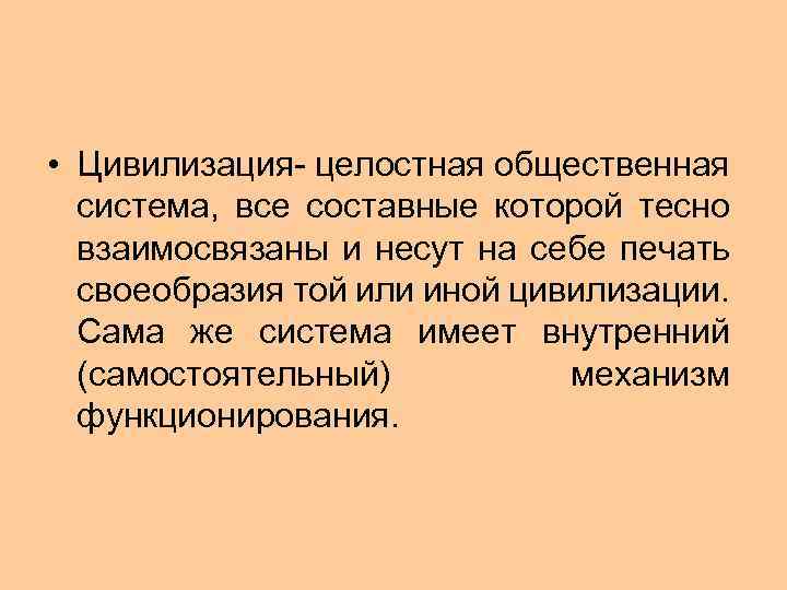  • Цивилизация- целостная общественная система, все составные которой тесно взаимосвязаны и несут на