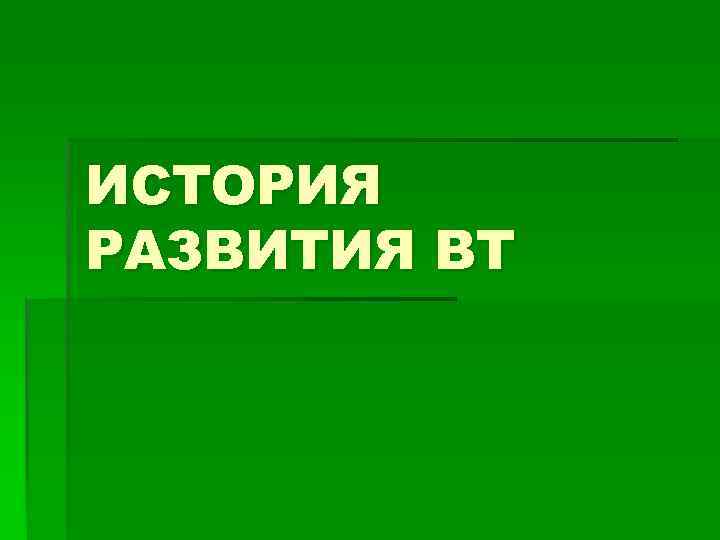 ИСТОРИЯ РАЗВИТИЯ ВТ 