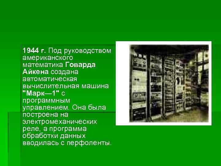 1944 г. Под руководством американского математика Говарда Айкена создана автоматическая вычислительная машина 