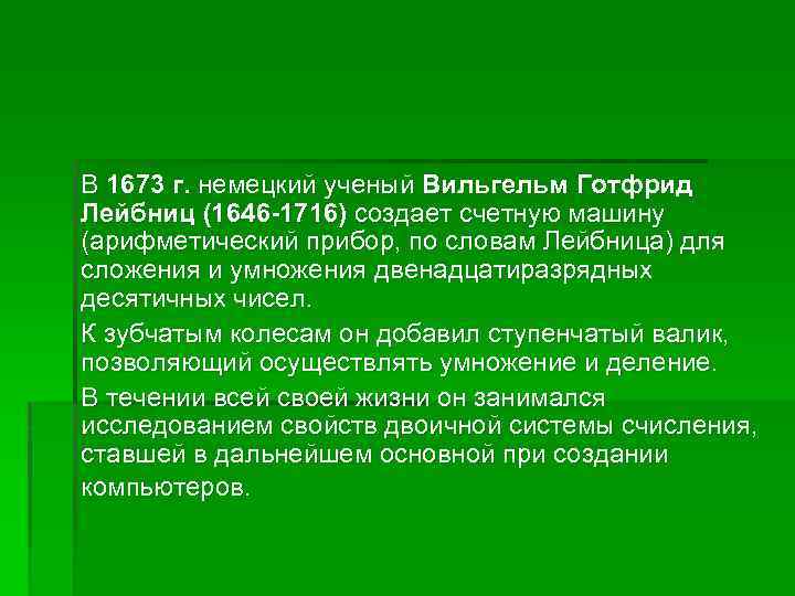 В 1673 г. немецкий ученый Вильгельм Готфрид Лейбниц (1646 -1716) создает счетную машину (арифметический