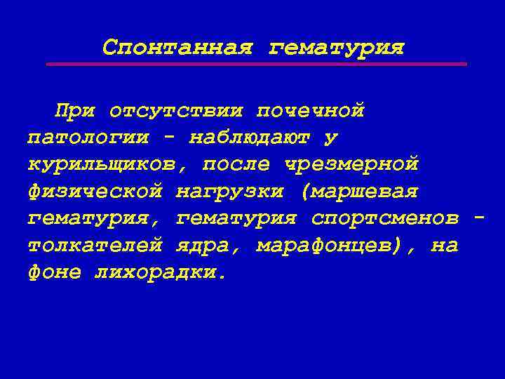 Спонтанная гематурия При отсутствии почечной патологии - наблюдают у курильщиков, после чрезмерной физической нагрузки