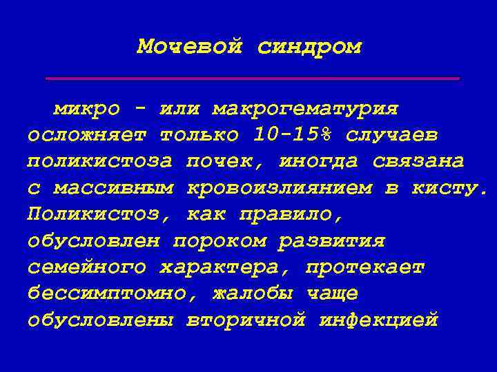 Мочевой синдром микро - или макрогематурия осложняет только 10 -15% случаев поликистоза почек, иногда