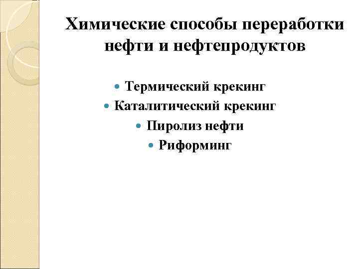 Химические способы переработки нефти и нефтепродуктов Термический крекинг Каталитический крекинг Пиролиз нефти Риформинг 