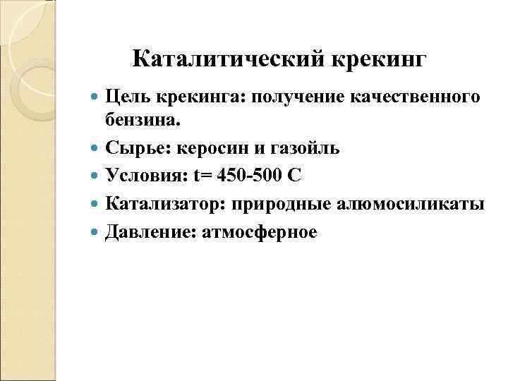 Каталитический крекинг Цель крекинга: получение качественного бензина. Сырье: керосин и газойль Условия: t= 450