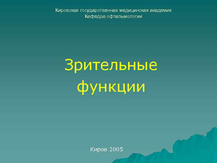 Кировская государственная медицинская академия Кафедра офтальмологии Зрительные функции Киров 2005 