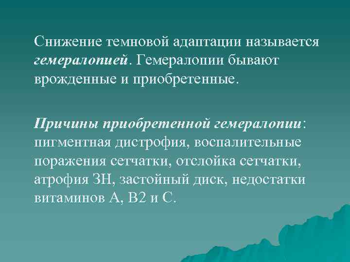 Снижение темновой адаптации называется гемералопией. Гемералопии бывают врожденные и приобретенные. Причины приобретенной гемералопии: пигментная
