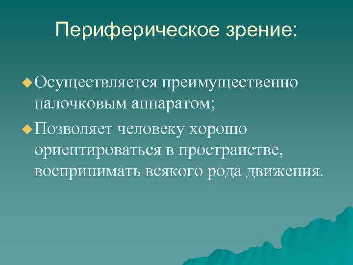 Периферическое зрение: u Осуществляется преимущественно палочковым аппаратом; u Позволяет человеку хорошо ориентироваться в пространстве,