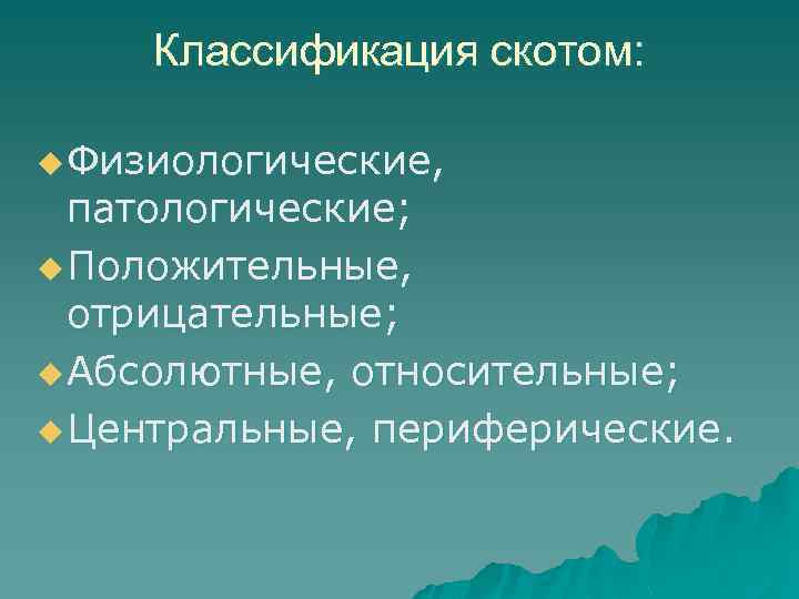Классификация скотом: u Физиологические, патологические; u Положительные, отрицательные; u Абсолютные, относительные; u Центральные, периферические.