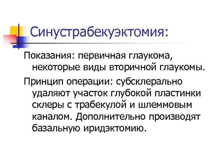 Синустрабекуэктомия: Показания: первичная глаукома, некоторые виды вторичной глаукомы. Принцип операции: субсклерально удаляют участок глубокой