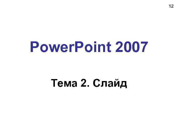 12 Power. Point 2007 Тема 2. Слайд 