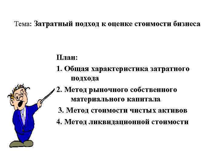 Тема: Затратный подход к оценке стоимости бизнеса План: 1. Общая характеристика затратного подхода 2.