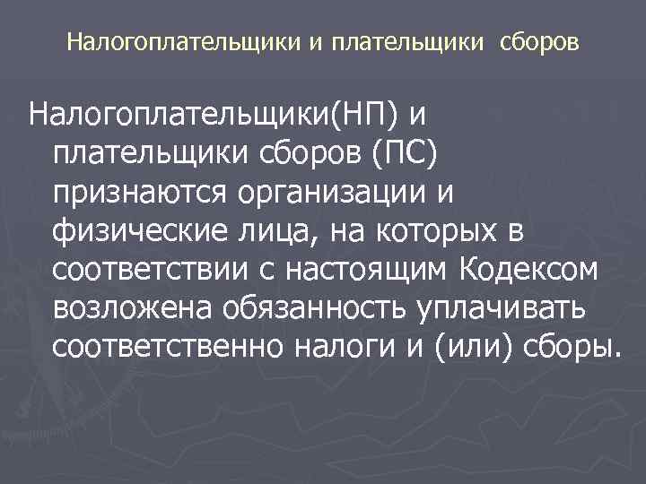 Налогоплательщики и плательщики сборов Налогоплательщики(НП) и плательщики сборов (ПС) признаются организации и физические лица,