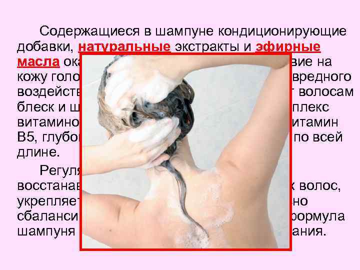 Содержащиеся в шампуне кондиционирующие добавки, натуральные экстракты и эфирные масла оказывают благотворное воздействие на