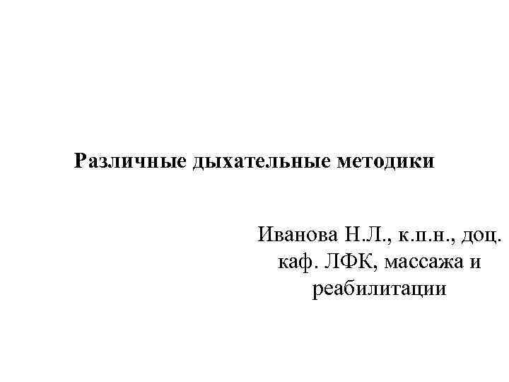 Различные дыхательные методики Иванова Н. Л. , к. п. н. , доц. каф. ЛФК,