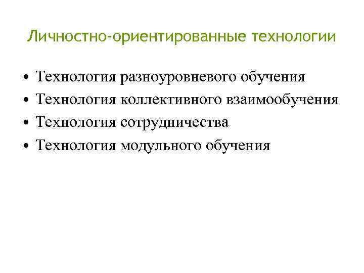 Личностно-ориентированные технологии • • Технология разноуровневого обучения Технология коллективного взаимообучения Технология сотрудничества Технология модульного