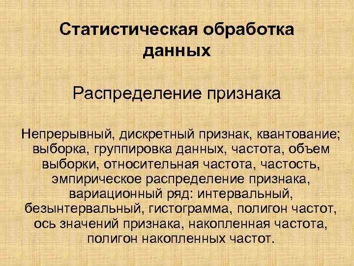 Статистическая обработка данных Распределение признака Непрерывный, дискретный признак, квантование; выборка, группировка данных, частота, объем