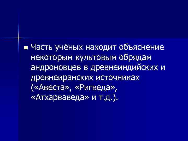 n Часть учёных находит объяснение некоторым культовым обрядам андроновцев в древнеиндийских и древнеиранских источниках