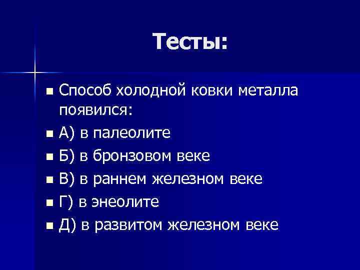 Тесты: Способ холодной ковки металла появился: n А) в палеолите n Б) в бронзовом