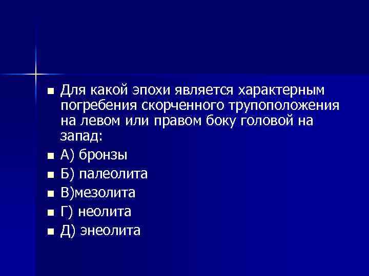 n n n Для какой эпохи является характерным погребения скорченного трупоположения на левом или