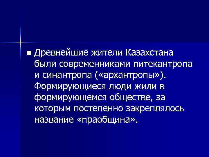 n Древнейшие жители Казахстана были современниками питекантропа и синантропа ( «архантропы» ). Формирующиеся люди