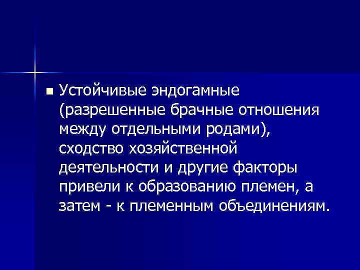 n Устойчивые эндогамные (разрешенные брачные отношения между отдельными родами), сходство хозяйственной деятельности и другие