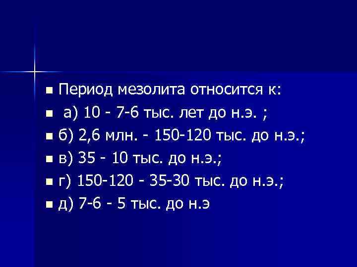 Период мезолита относится к: n а) 10 7 6 тыс. лет до н. э.