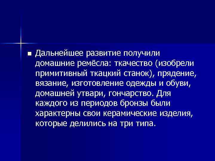 n Дальнейшее развитие получили домашние ремёсла: ткачество (изобрели примитивный ткацкий станок), прядение, вязание, изготовление
