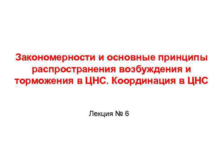 Закономерности и основные принципы распространения возбуждения и торможения в ЦНС. Координация в ЦНС Лекция