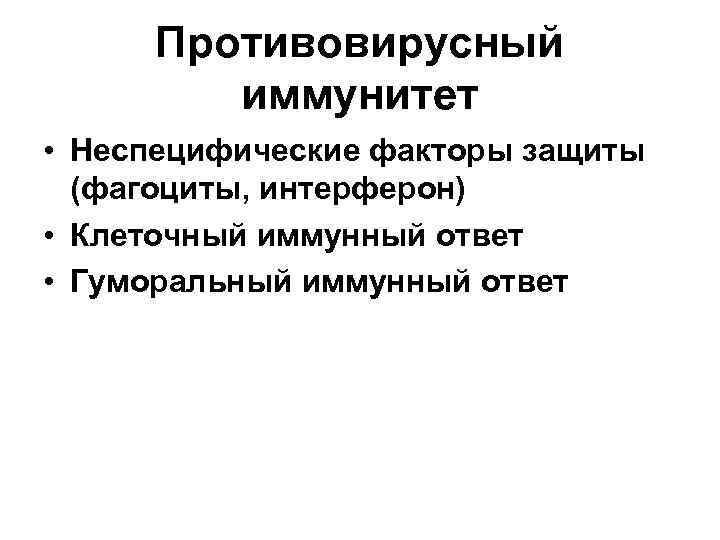 Противовирусный иммунитет • Неспецифические факторы защиты (фагоциты, интерферон) • Клеточный иммунный ответ • Гуморальный