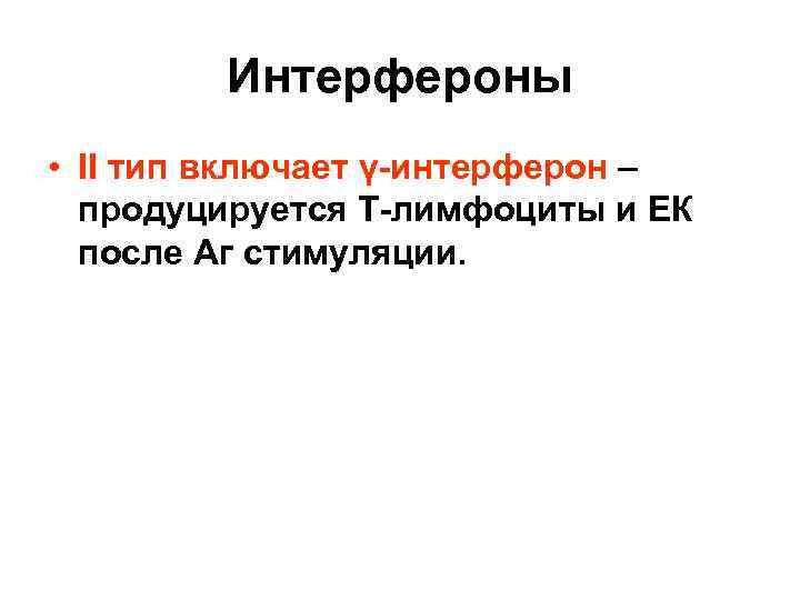 Интерфероны • II тип включает γ-интерферон – продуцируется Т-лимфоциты и ЕК после Аг стимуляции.