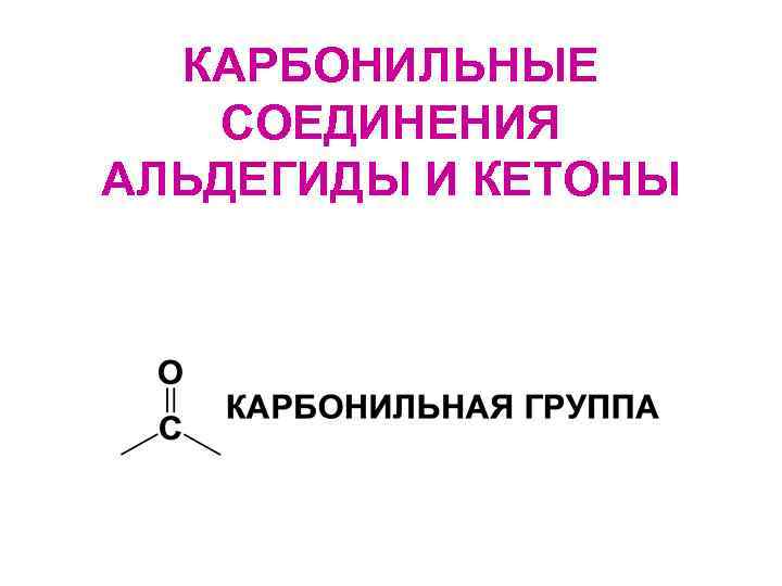 КАРБОНИЛЬНЫЕ СОЕДИНЕНИЯ АЛЬДЕГИДЫ И КЕТОНЫ 