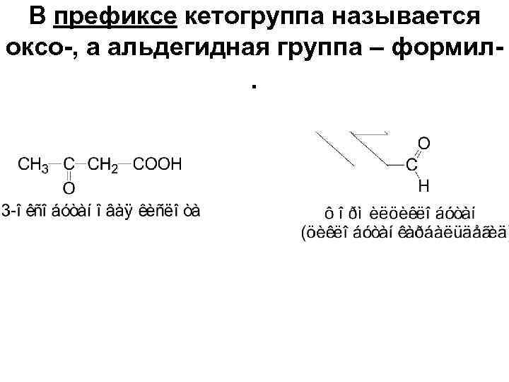 В префиксе кетогруппа называется оксо-, а альдегидная группа – формил- . 